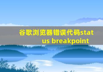 谷歌浏览器错误代码status breakpoint